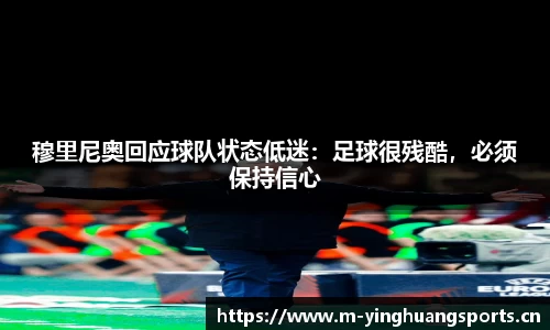 穆里尼奥回应球队状态低迷：足球很残酷，必须保持信心